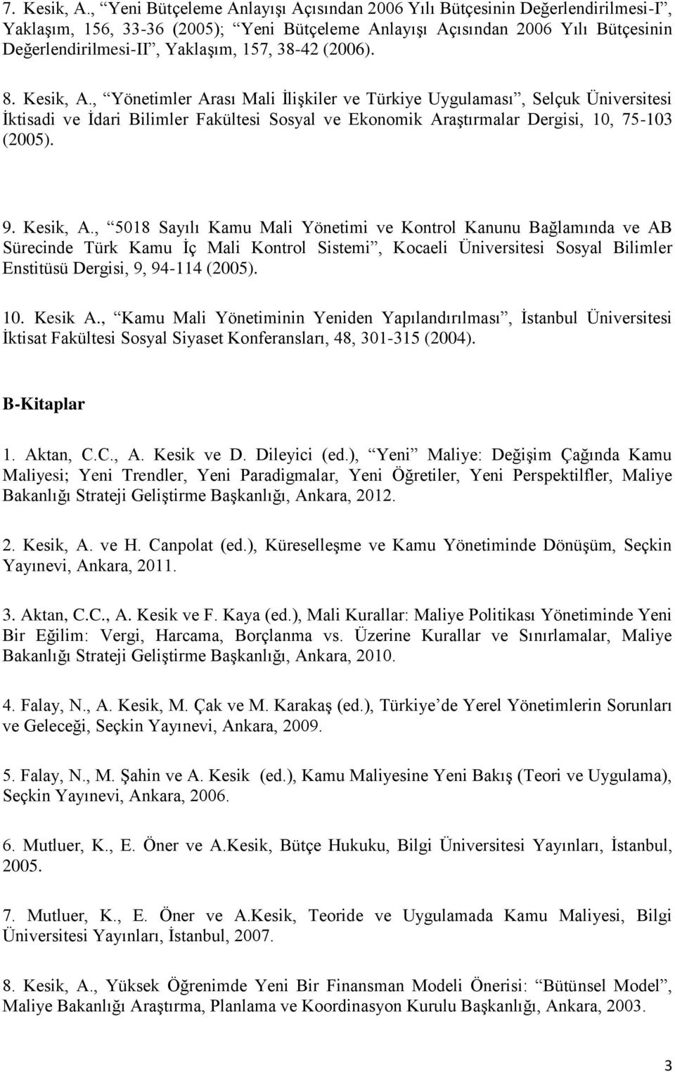 38-42 (2006). 8. Kesik, A., Yönetimler Arası Mali İlişkiler ve Türkiye Uygulaması, Selçuk Üniversitesi İktisadi ve İdari Bilimler Fakültesi Sosyal ve Ekonomik Araştırmalar Dergisi, 10, 75-103 (2005).