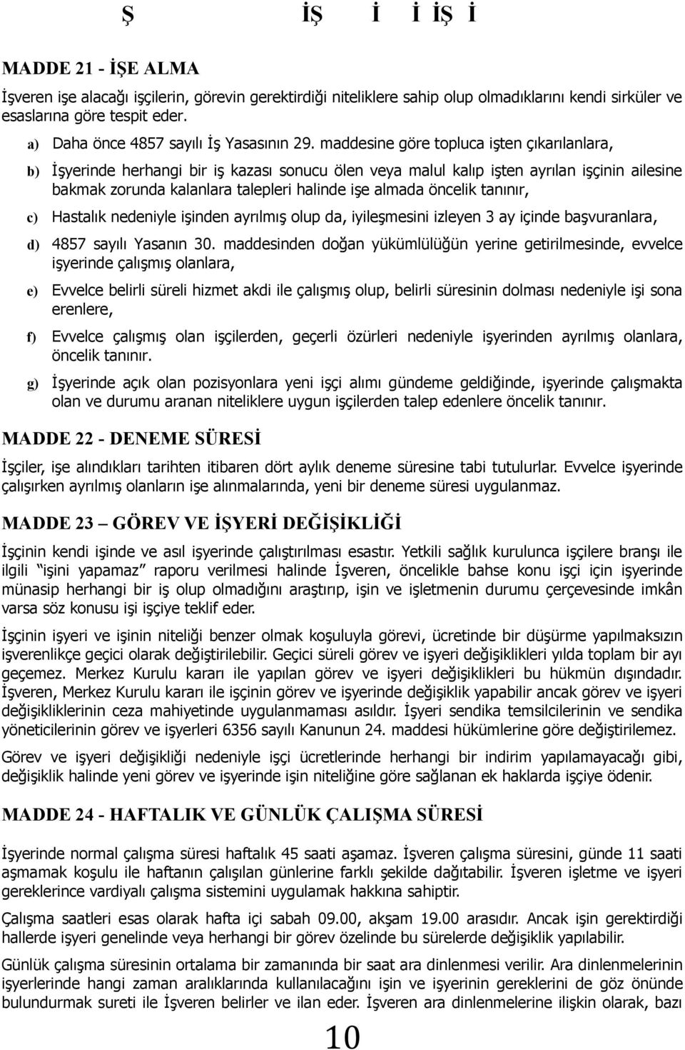 maddesine göre topluca işten çıkarılanlara, b) İşyerinde herhangi bir iş kazası sonucu ölen veya malul kalıp işten ayrılan işçinin ailesine bakmak zorunda kalanlara talepleri halinde işe almada