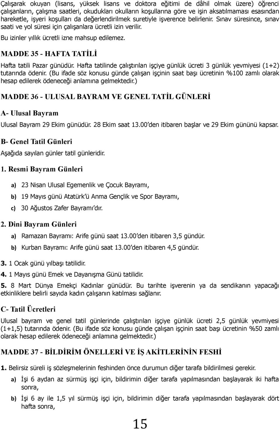 Bu izinler yıllık ücretli izne mahsup edilemez. MADDE 35 - HAFTA TATİLİ Hafta tatili Pazar günüdür. Hafta tatilinde çalıştırılan işçiye günlük ücreti 3 günlük yevmiyesi (1+2) tutarında ödenir.