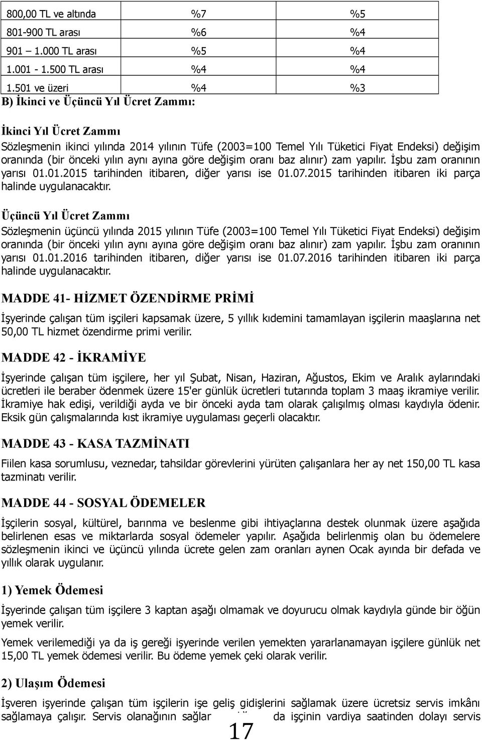 yılın aynı ayına göre değişim oranı baz alınır) zam yapılır. İşbu zam oranının yarısı 01.01.2015 tarihinden itibaren, diğer yarısı ise 01.07.2015 tarihinden itibaren iki parça halinde uygulanacaktır.