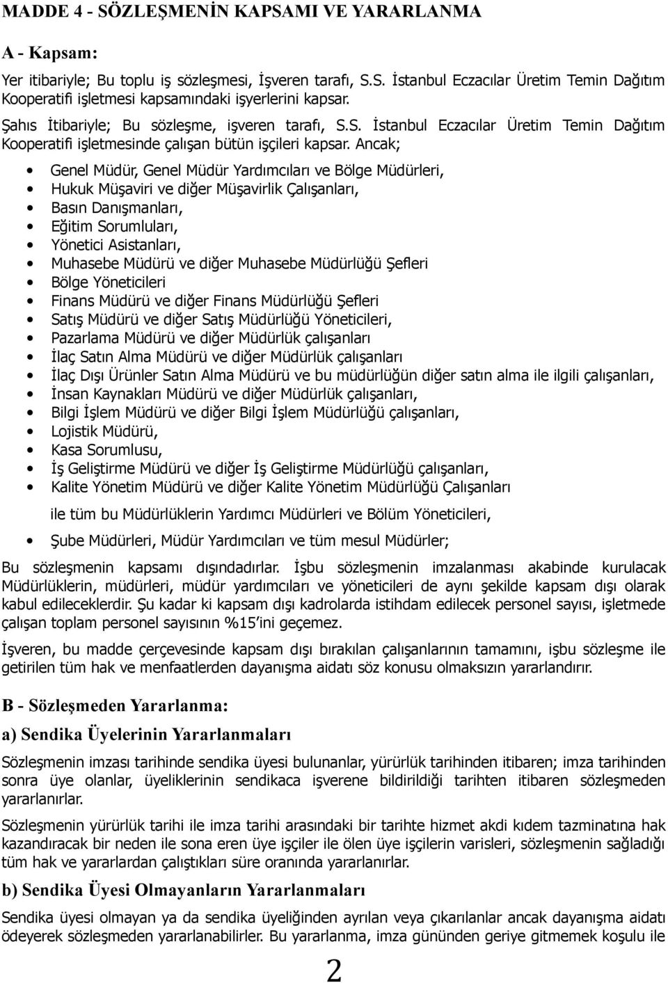 Ancak; Genel Müdür, Genel Müdür Yardımcıları ve Bölge Müdürleri, Hukuk Müşaviri ve diğer Müşavirlik Çalışanları, Basın Danışmanları, Eğitim Sorumluları, Yönetici Asistanları, Muhasebe Müdürü ve diğer