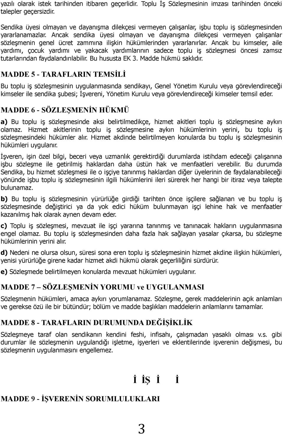 Ancak sendika üyesi olmayan ve dayanışma dilekçesi vermeyen çalışanlar sözleşmenin genel ücret zammına ilişkin hükümlerinden yararlanırlar.