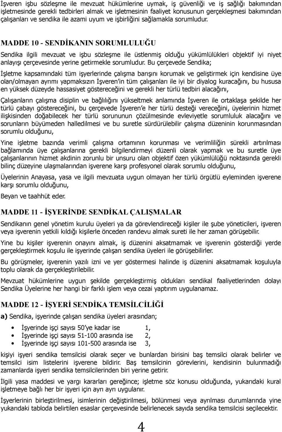 MADDE 10 - SENDİKANIN SORUMLULUĞU Sendika ilgili mevzuat ve işbu sözleşme ile üstlenmiş olduğu yükümlülükleri objektif iyi niyet anlayışı çerçevesinde yerine getirmekle sorumludur.