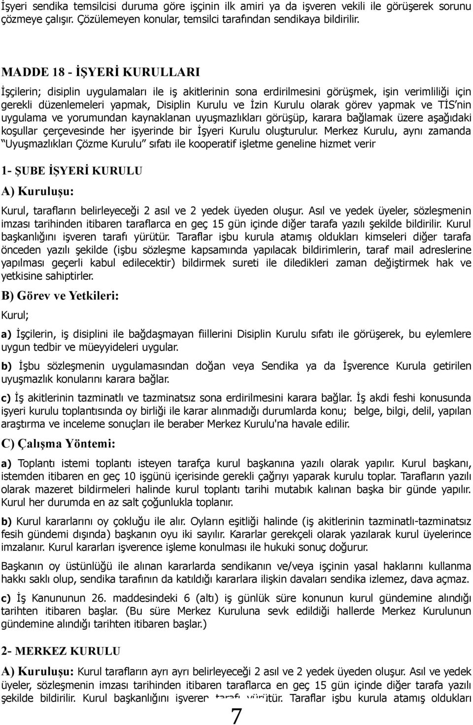 görev yapmak ve TİS nin uygulama ve yorumundan kaynaklanan uyuşmazlıkları görüşüp, karara bağlamak üzere aşağıdaki koşullar çerçevesinde her işyerinde bir İşyeri Kurulu oluşturulur.