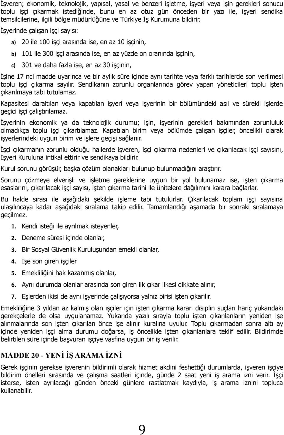 İşyerinde çalışan işçi sayısı: a) 20 ile 100 işçi arasında ise, en az 10 işçinin, b) 101 ile 300 işçi arasında ise, en az yüzde on oranında işçinin, c) 301 ve daha fazla ise, en az 30 işçinin, İşine