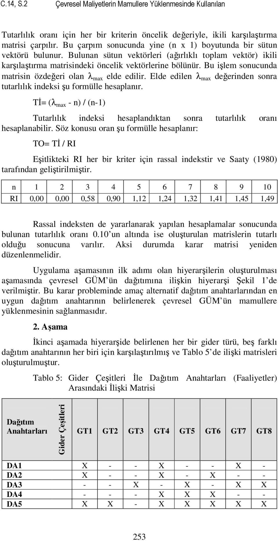 Bu işlem sonucunda matrisin özdeğeri olan λ max elde edilir. Elde edilen λ max değerinden sonra tutarlılık indeksi şu formülle hesaplanır.