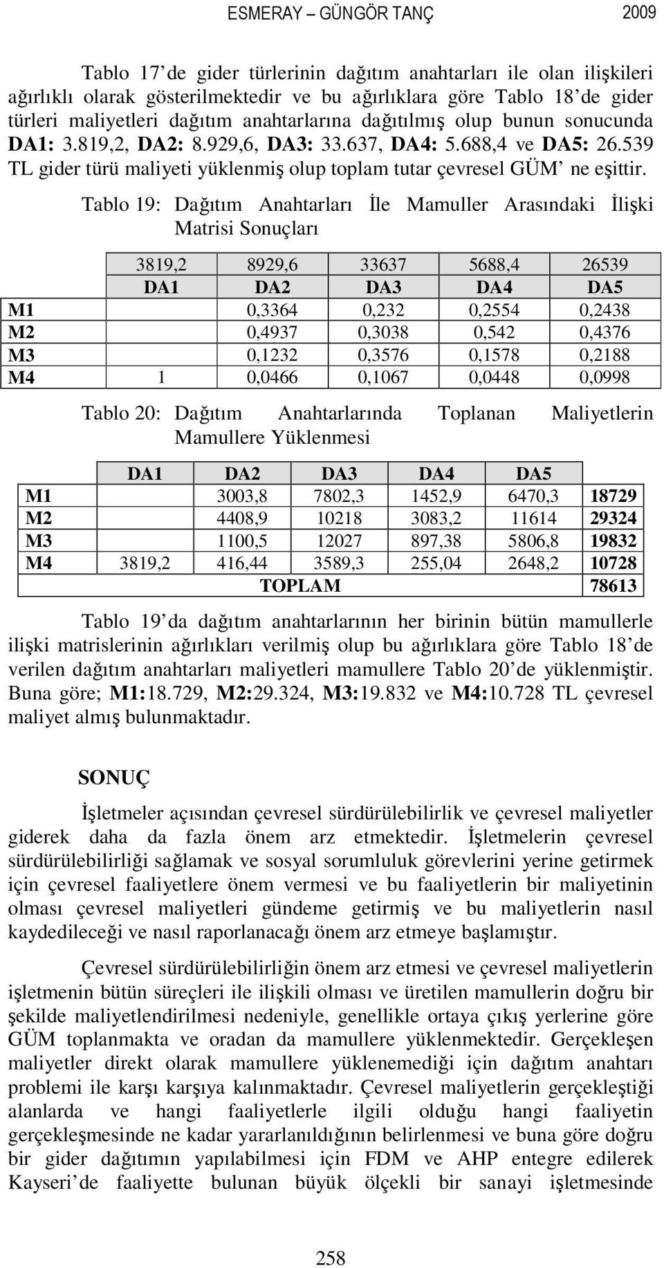 Tablo 19: Dağıtım Anahtarları İle Mamuller Arasındaki İlişki Matrisi Sonuçları 3819,2 8929,6 33637 5688,4 26539 DA1 DA2 DA3 DA4 DA5 M1 0,3364 0,232 0,2554 0,2438 M2 0,4937 0,3038 0,542 0,4376 M3