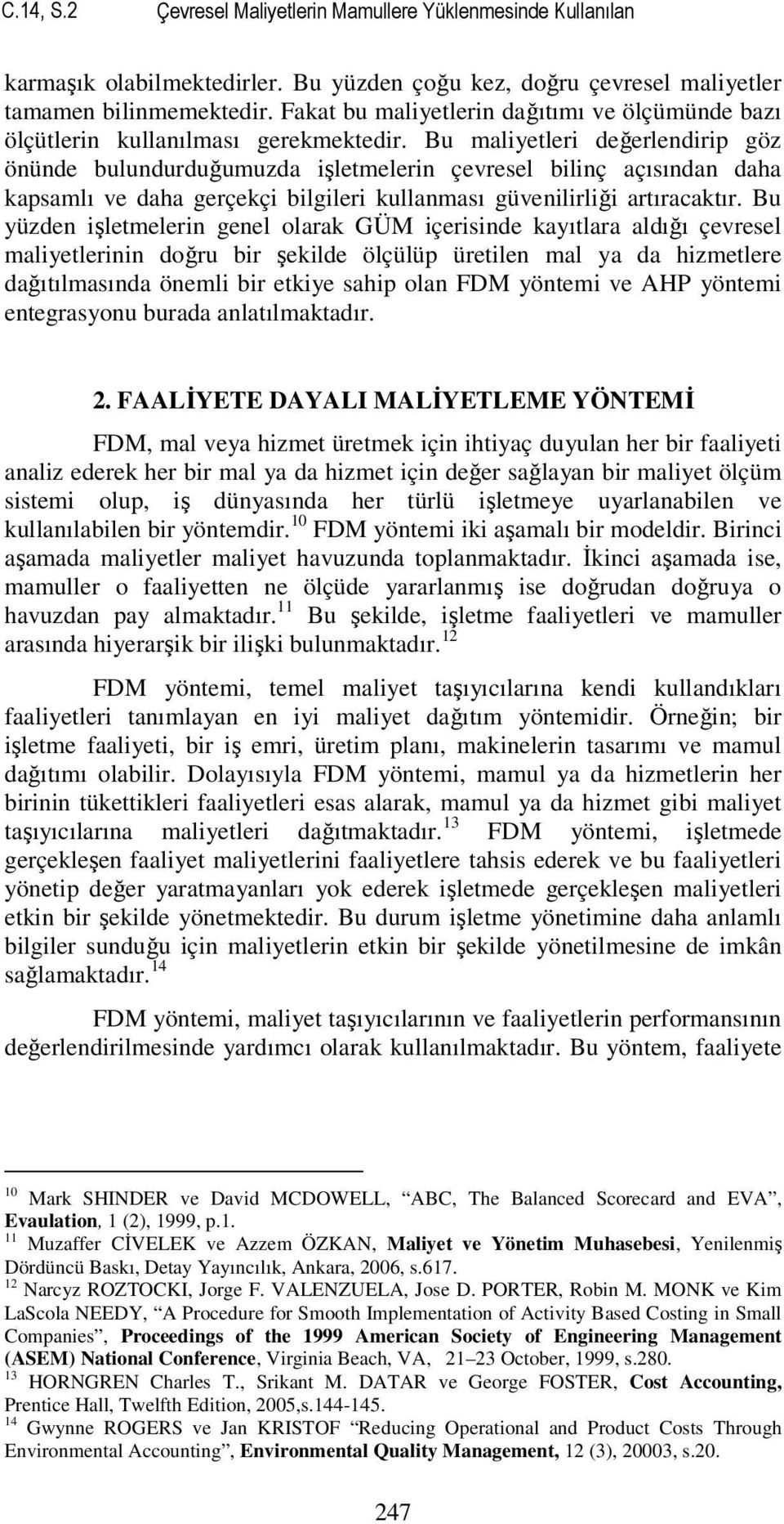 Bu maliyetleri değerlendirip göz önünde bulundurduğumuzda işletmelerin çevresel bilinç açısından daha kapsamlı ve daha gerçekçi bilgileri kullanması güvenilirliği artıracaktır.