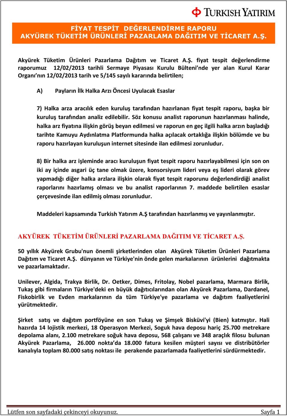 Halka Arzı Öncesi Uyulacak Esaslar 7) Halka arza aracılık eden kuruluş tarafından hazırlanan fiyat tespit raporu, başka bir kuruluş tarafından analiz edilebilir.