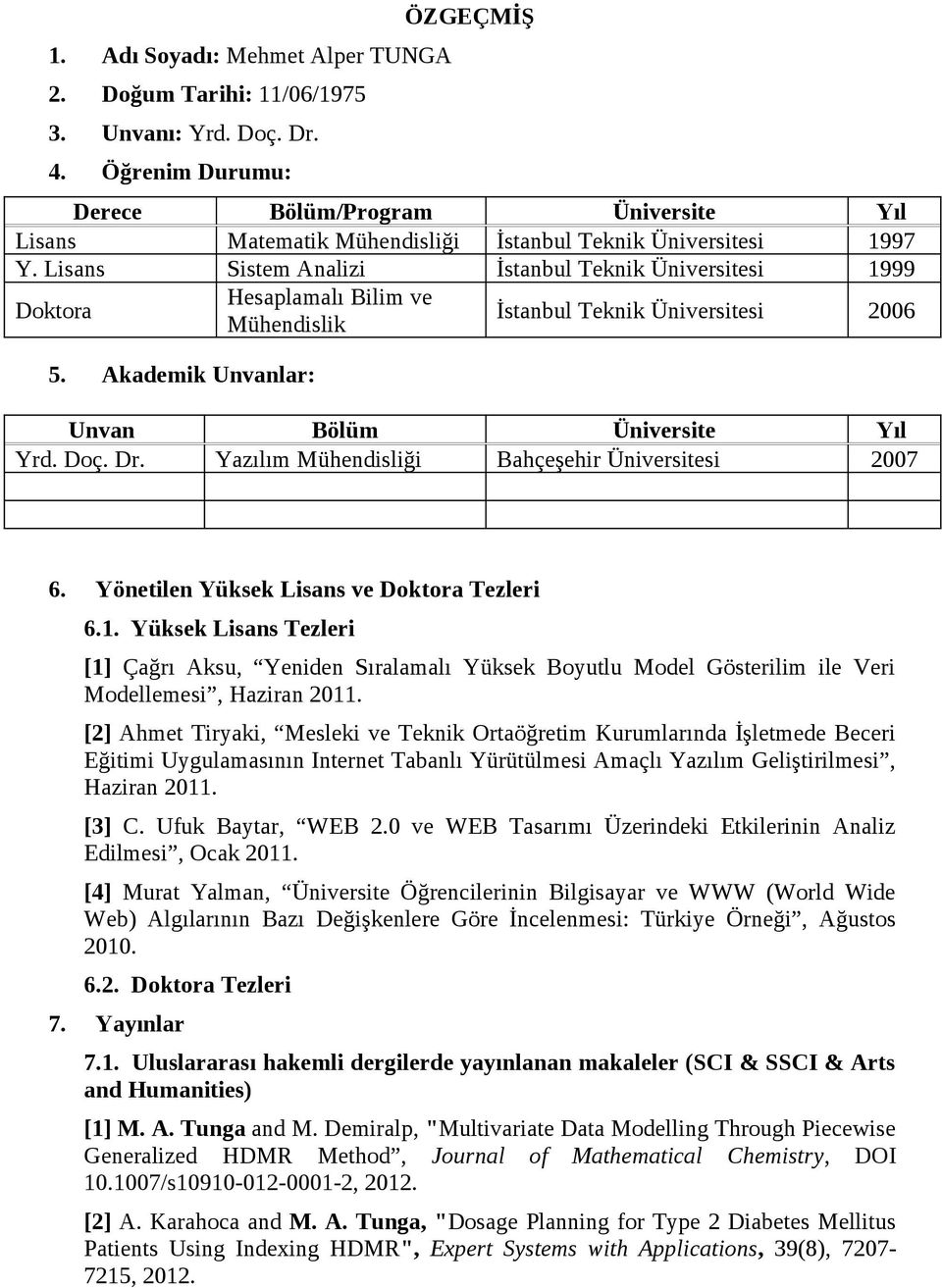 Lisans Sistem Analizi İstanbul Teknik Üniversitesi 1999 Doktora Hesaplamalı Bilim ve Mühendislik İstanbul Teknik Üniversitesi 2006 5. Akademik Unvanlar: Unvan Bölüm Üniversite Yıl Yrd. Doç. Dr.