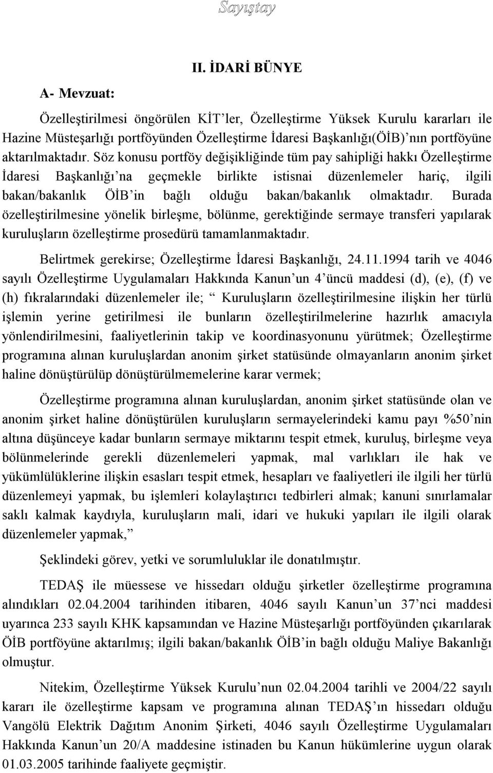 Söz konusu portföy değişikliğinde tüm pay sahipliği hakkı Özelleştirme İdaresi Başkanlığı na geçmekle birlikte istisnai düzenlemeler hariç, ilgili bakan/bakanlık ÖİB in bağlı olduğu bakan/bakanlık