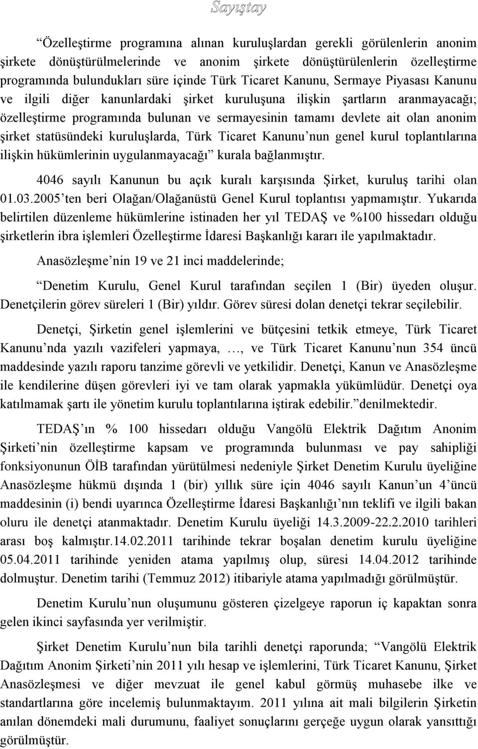 statüsündeki kuruluşlarda, Türk Ticaret Kanunu nun genel kurul toplantılarına ilişkin hükümlerinin uygulanmayacağı kurala bağlanmıştır.