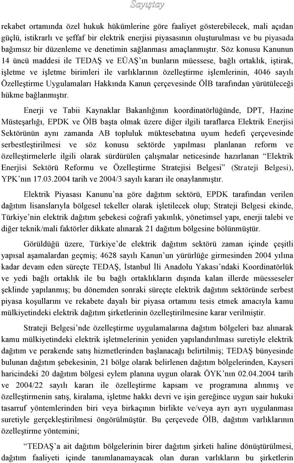 Söz konusu Kanunun 14 üncü maddesi ile TEDAŞ ve EÜAŞ ın bunların müessese, bağlı ortaklık, iştirak, işletme ve işletme birimleri ile varlıklarının özelleştirme işlemlerinin, 4046 sayılı Özelleştirme