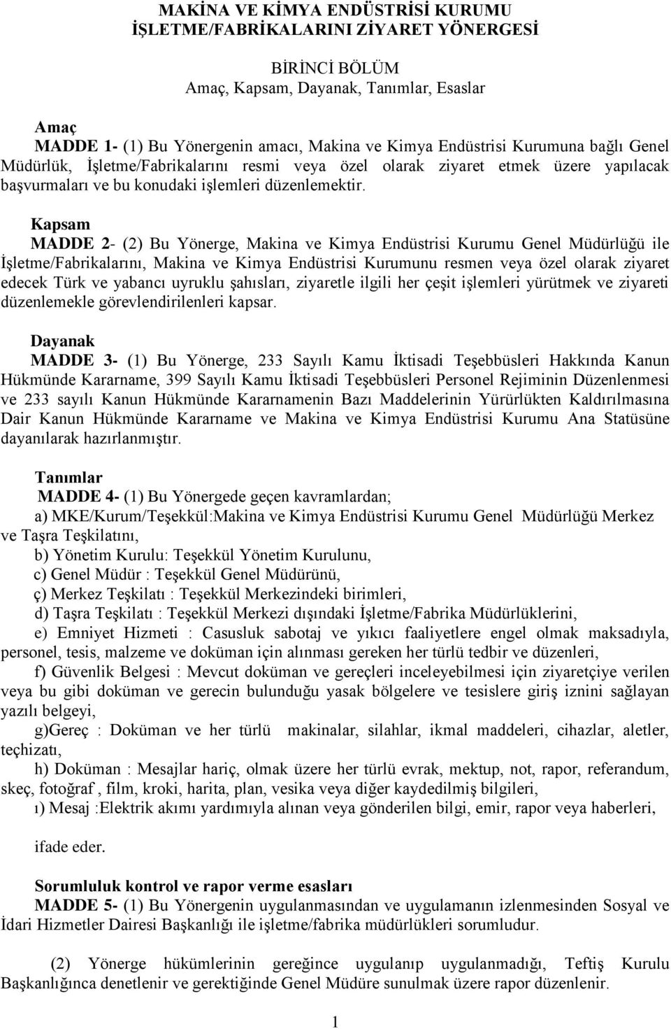 Kapsam MADDE 2- (2) Bu Yönerge, Makina ve Kimya Endüstrisi Kurumu Genel Müdürlüğü ile İşletme/Fabrikalarını, Makina ve Kimya Endüstrisi Kurumunu resmen veya özel olarak ziyaret edecek Türk ve yabancı