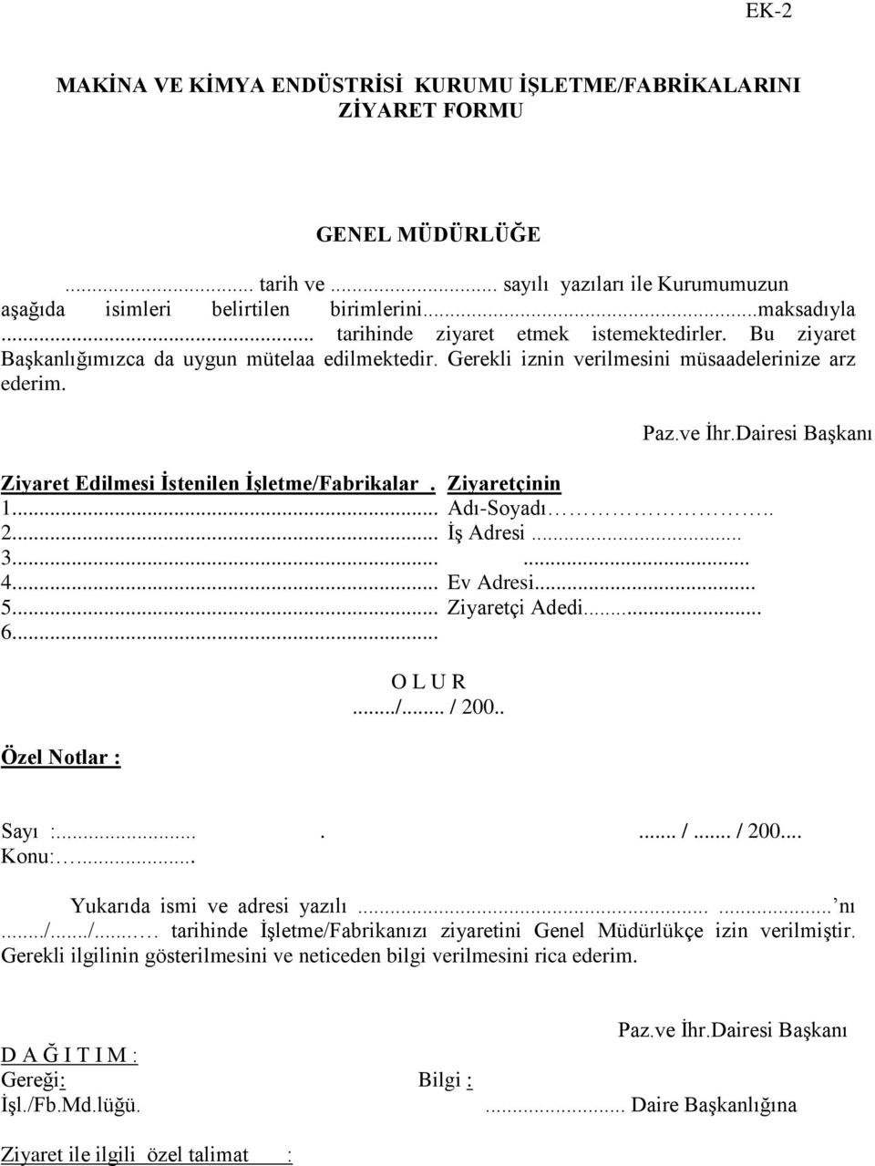 Dairesi Başkanı Ziyaret Edilmesi İstenilen İşletme/Fabrikalar. Ziyaretçinin 1... Adı-Soyadı.. 2... İş Adresi... 3...... 4... Ev Adresi... 5... Ziyaretçi Adedi... 6... Özel Notlar : O L U R.../... / 200.