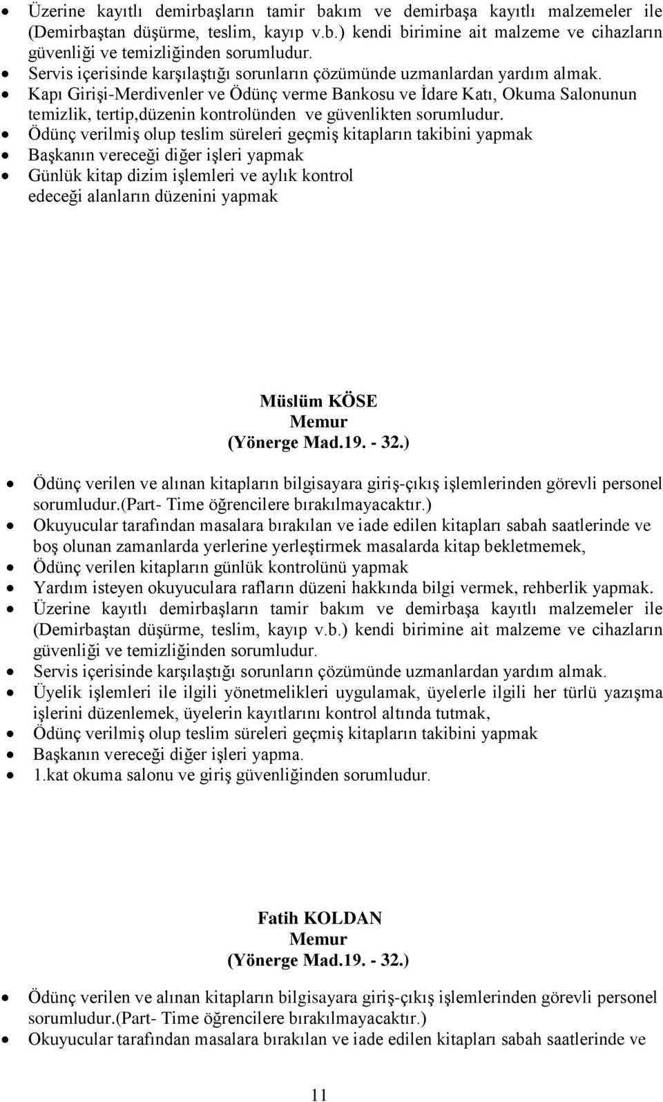 Kapı Girişi-Merdivenler ve Ödünç verme Bankosu ve İdare Katı, Okuma Salonunun temizlik, tertip,düzenin kontrolünden ve güvenlikten sorumludur.