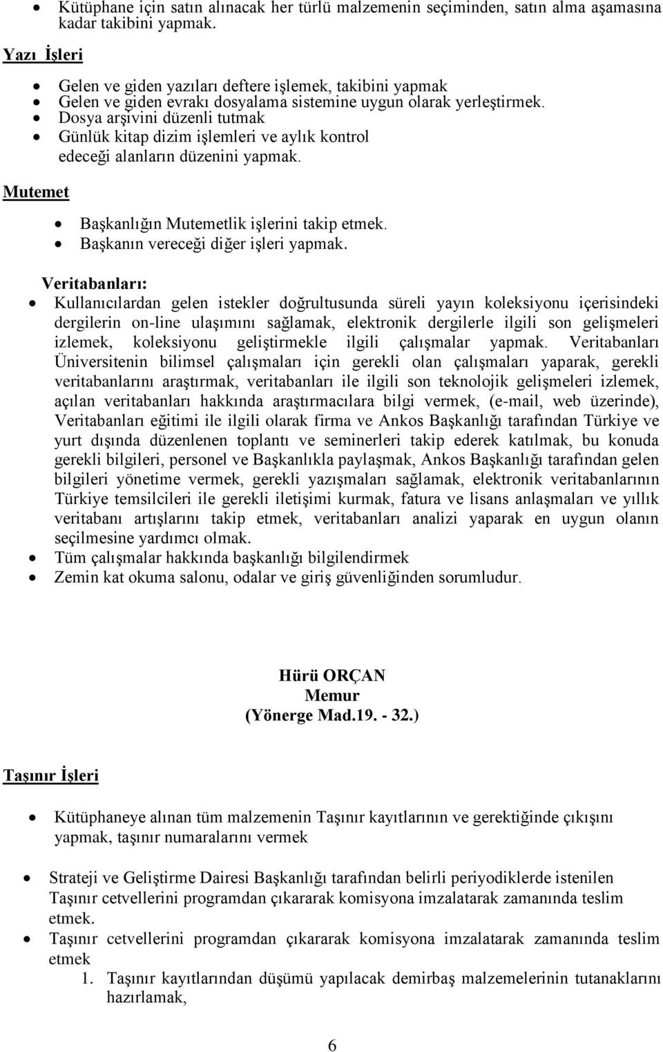 Dosya arşivini düzenli tutmak Günlük kitap dizim işlemleri ve aylık kontrol edeceği alanların düzenini yapmak. Başkanlığın Mutemetlik işlerini takip etmek. Başkanın vereceği diğer işleri yapmak.