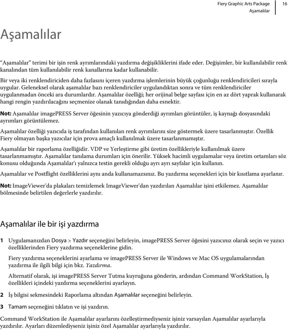 Bir veya iki renklendiriciden daha fazlasını içeren yazdırma işlemlerinin büyük çoğunluğu renklendiricileri sırayla uygular.