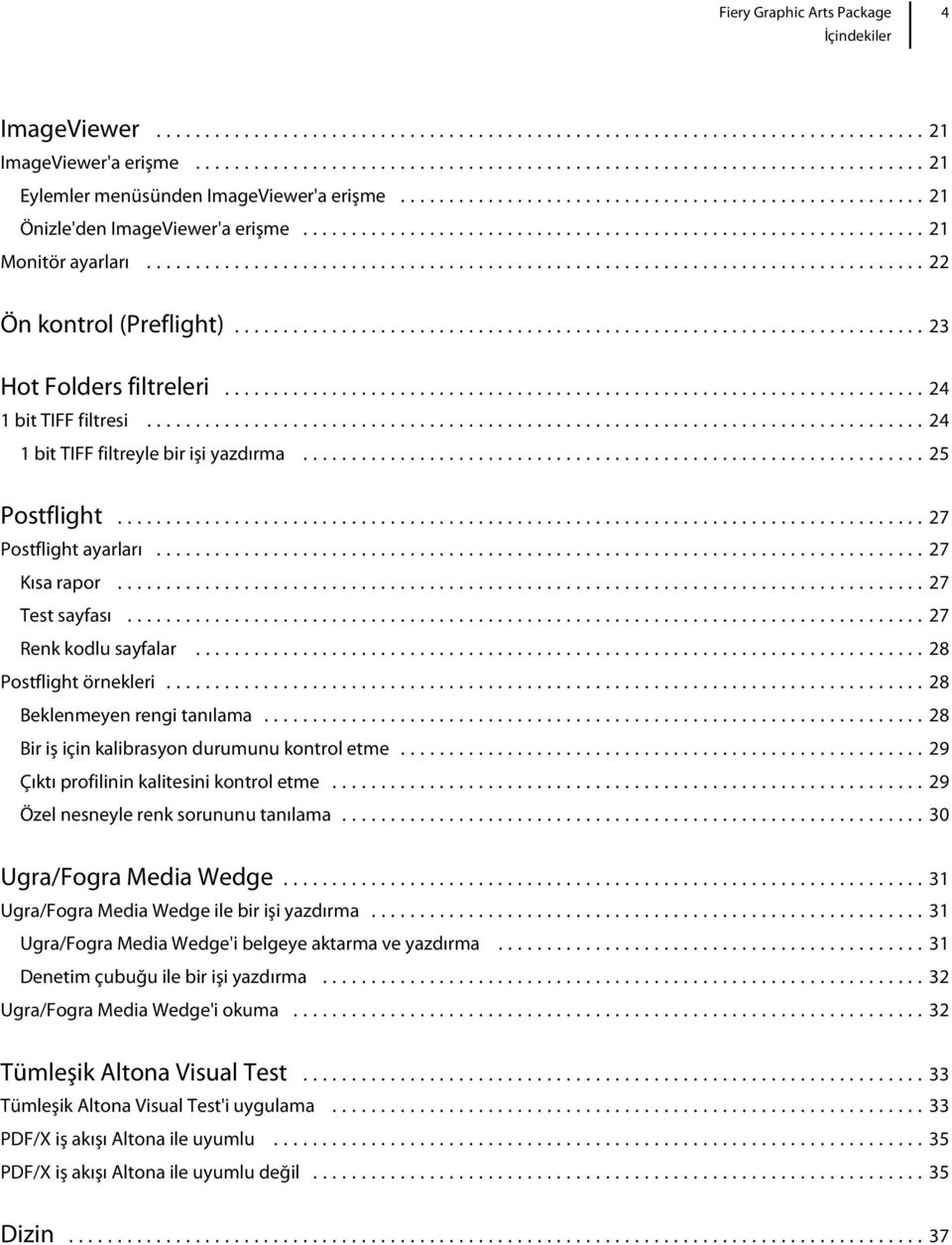 ..28 Postflight örnekleri...28 Beklenmeyen rengi tanılama...28 Bir iş için kalibrasyon durumunu kontrol etme...29 Çıktı profilinin kalitesini kontrol etme...29 Özel nesneyle renk sorununu tanılama.