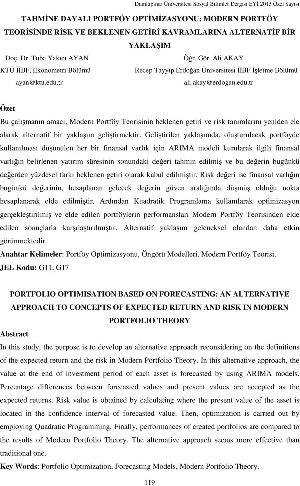 tr ali.akay@erdogan.edu.tr Özet Bu çalışmanın amacı, Modern Portföy Teorisinin beklenen getiri ve risk tanımlarını yeniden ele alarak alternatif bir yaklaşım geliştirmektir.