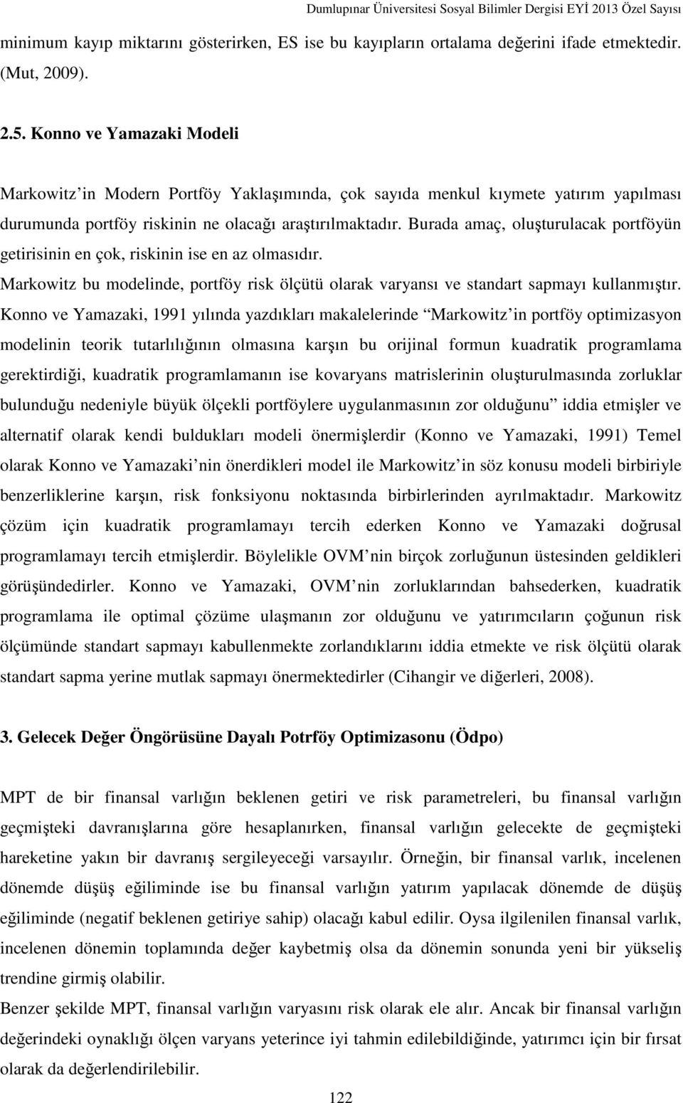 Burada amaç, oluşturulacak portföyün getirisinin en çok, riskinin ise en az olmasıdır. Markowitz bu modelinde, portföy risk ölçütü olarak varyansı ve standart sapmayı kullanmıştır.