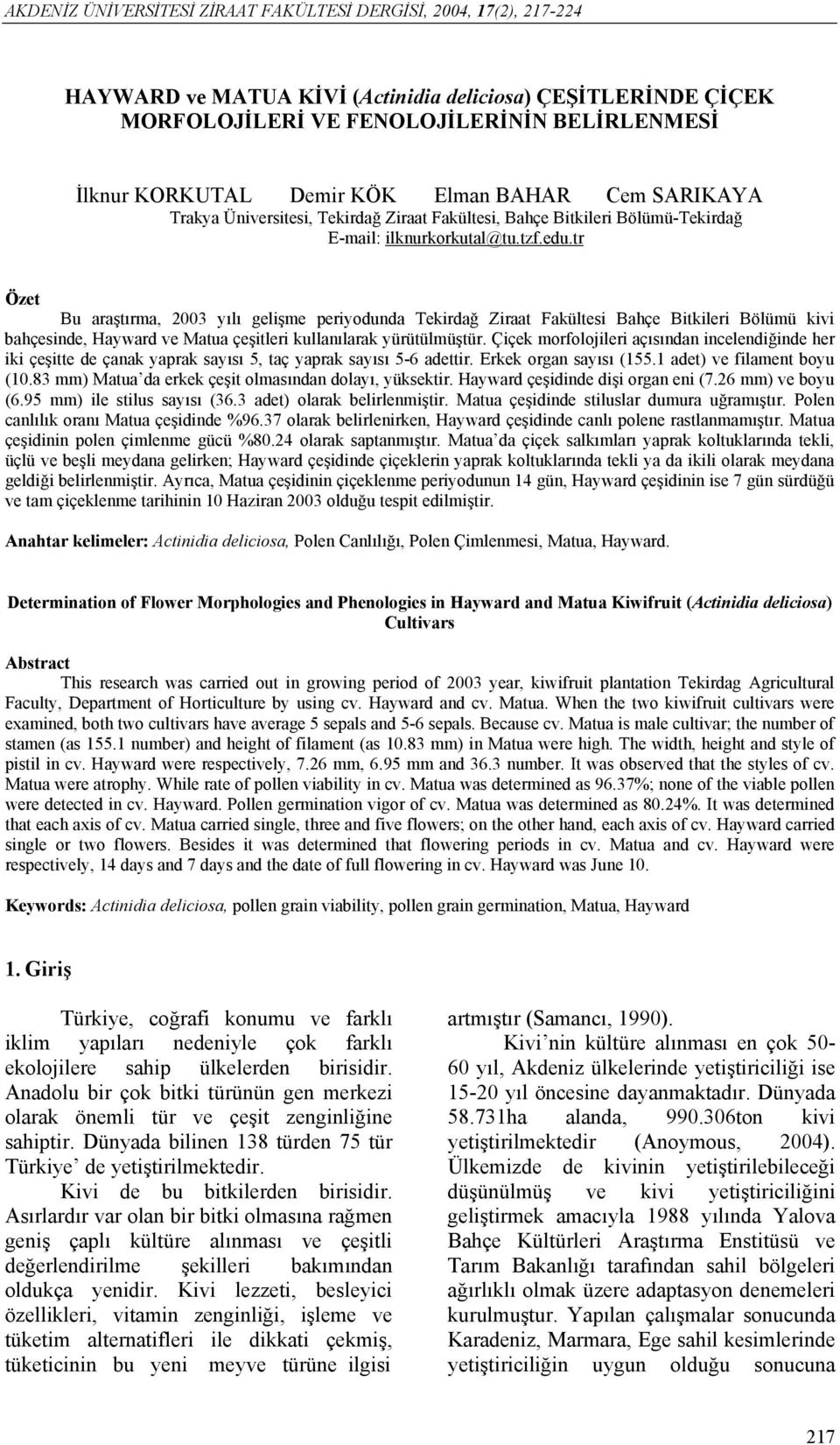 tr Özet Bu araştırma, 2003 yılı gelişme periyodunda Tekirdağ Ziraat Fakültesi Bahçe Bitkileri Bölümü kivi bahçesinde, Hayward ve Matua çeşitleri kullanılarak yürütülmüştür.