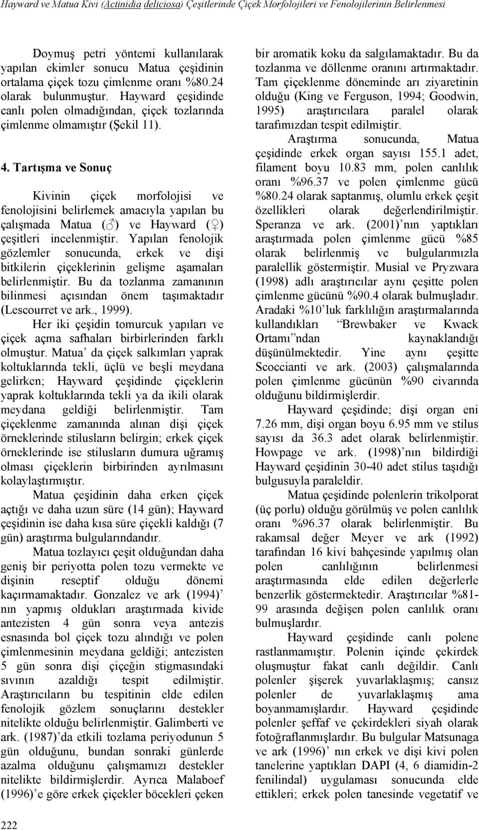 Tartışma ve Sonuç Kivinin çiçek morfolojisi ve fenolojisini belirlemek amacıyla yapılan bu çalışmada Matua ( ) ve Hayward ( ) çeşitleri incelenmiştir.