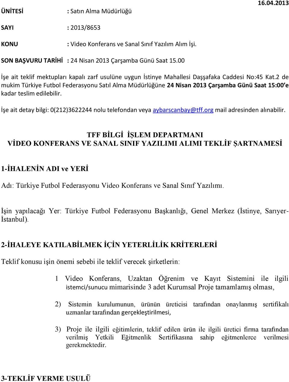 2 de mukim Türkiye Futbol Federasyonu Satıl Alma Müdürlüğüne 24 Nisan 2013 Çarşamba Günü Saat 15:00 e kadar teslim edilebilir. İşe ait detay bilgi: 0(212)3622244 nolu telefondan veya aybarscanbay@tff.