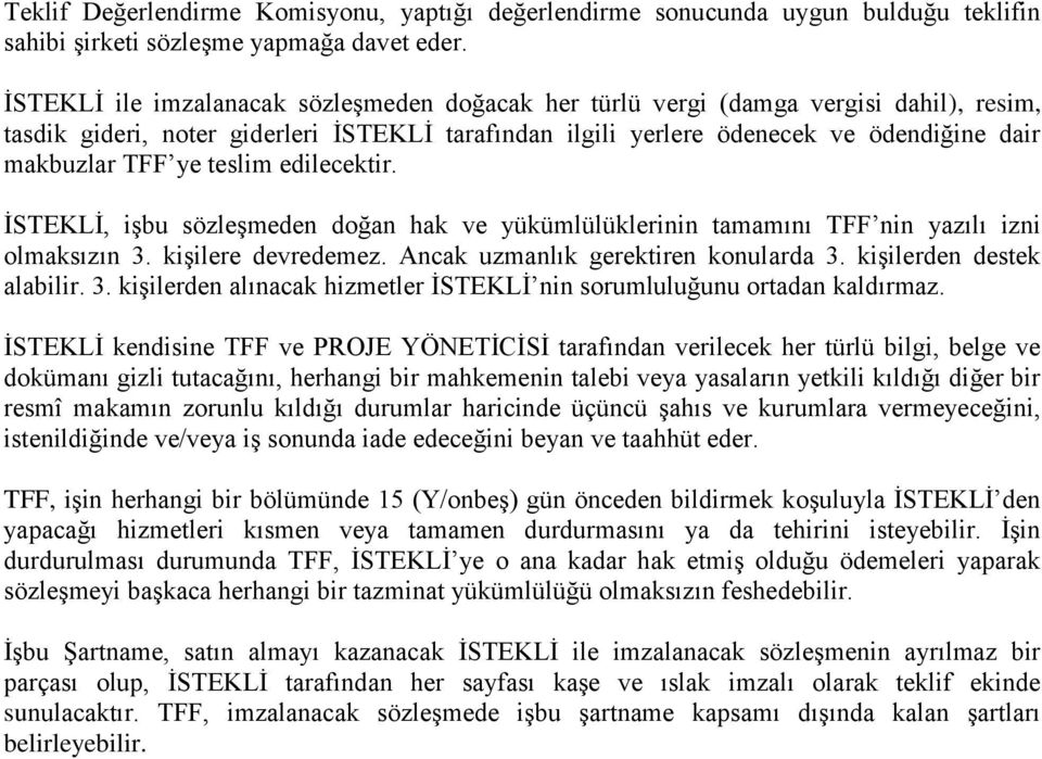 teslim edilecektir. İSTEKLİ, işbu sözleşmeden doğan hak ve yükümlülüklerinin tamamını TFF nin yazılı izni olmaksızın 3. kişilere devredemez. Ancak uzmanlık gerektiren konularda 3.