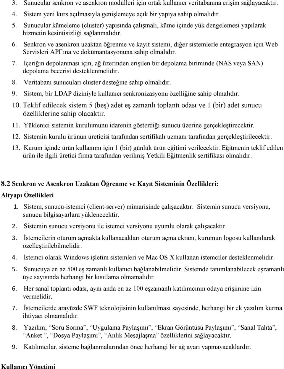 Senkron ve asenkron uzaktan öğrenme ve kayıt sistemi, diğer sistemlerle entegrasyon için Web Servisleri API ına ve dokümantasyonuna sahip olmalıdır. 7.