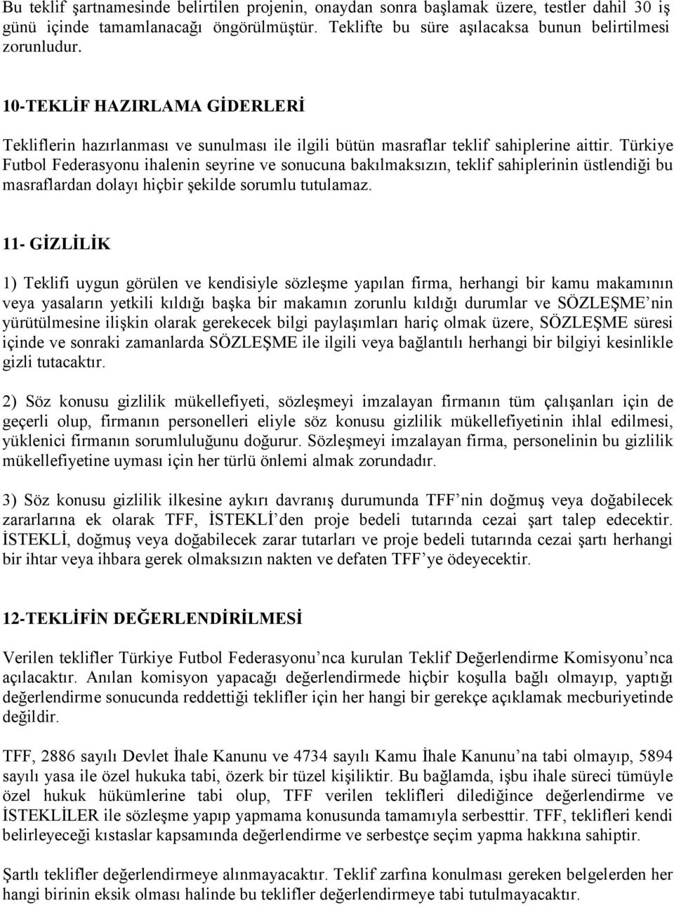 Türkiye Futbol Federasyonu ihalenin seyrine ve sonucuna bakılmaksızın, teklif sahiplerinin üstlendiği bu masraflardan dolayı hiçbir şekilde sorumlu tutulamaz.