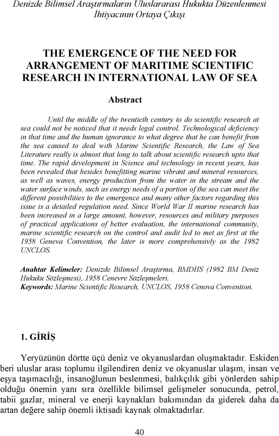 Technological deficiency in that time and the human ignorance to what degree that he can benefit from the sea caused to deal with Marine Scientific Research, the Law of Sea Literature really is