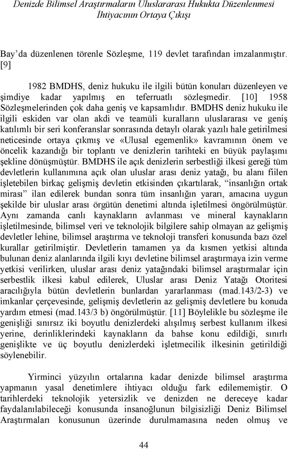 BMDHS deniz hukuku ile ilgili eskiden var olan akdi ve teamüli kuralların uluslararası ve geniş katılımlı bir seri konferanslar sonrasında detaylı olarak yazılı hale getirilmesi neticesinde ortaya