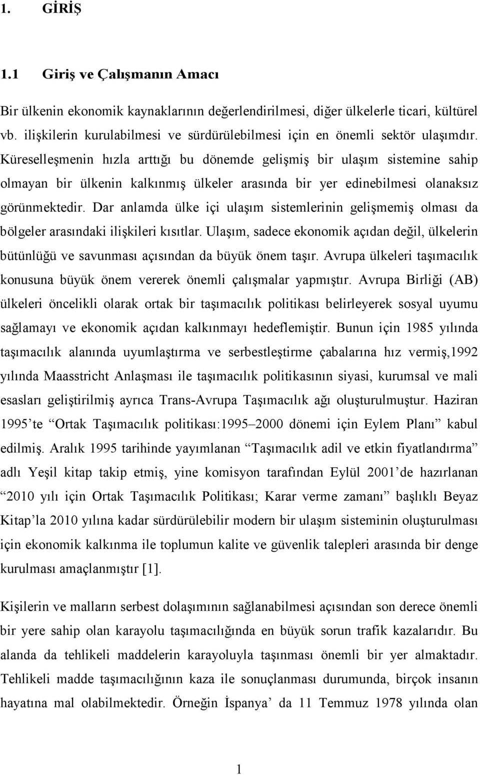 Küreselleşmenin hızla arttığı bu dönemde gelişmiş bir ulaşım sistemine sahip olmayan bir ülkenin kalkınmış ülkeler arasında bir yer edinebilmesi olanaksız görünmektedir.