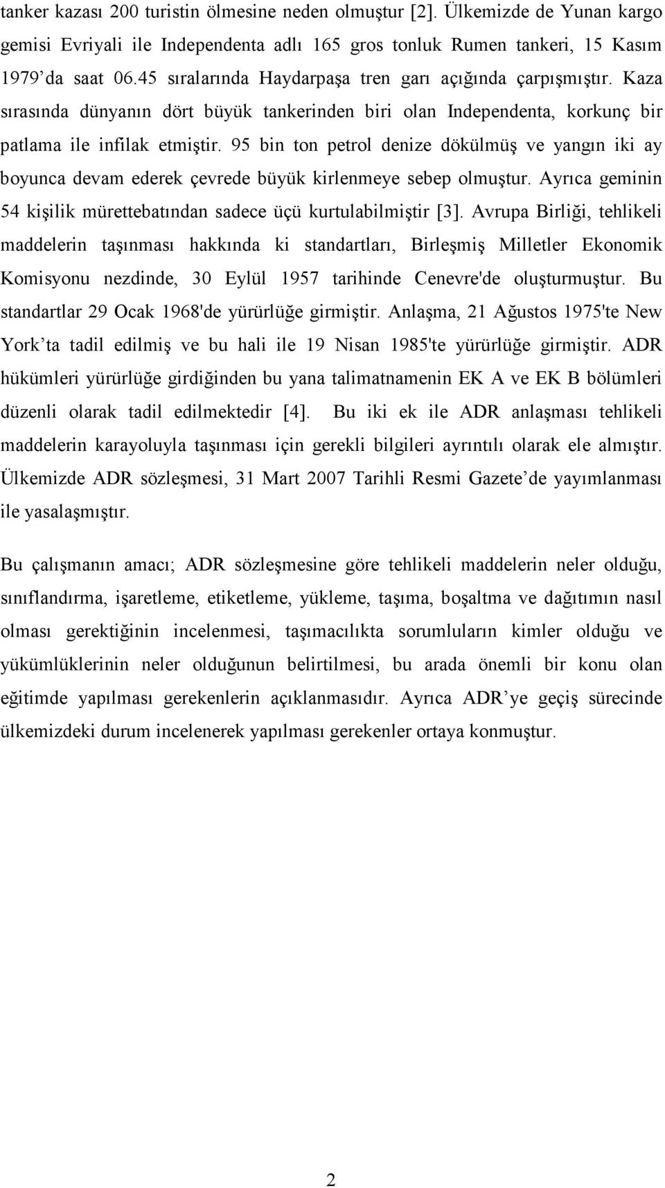 95 bin ton petrol denize dökülmüş ve yangın iki ay boyunca devam ederek çevrede büyük kirlenmeye sebep olmuştur. Ayrıca geminin 54 kişilik mürettebatından sadece üçü kurtulabilmiştir [3].