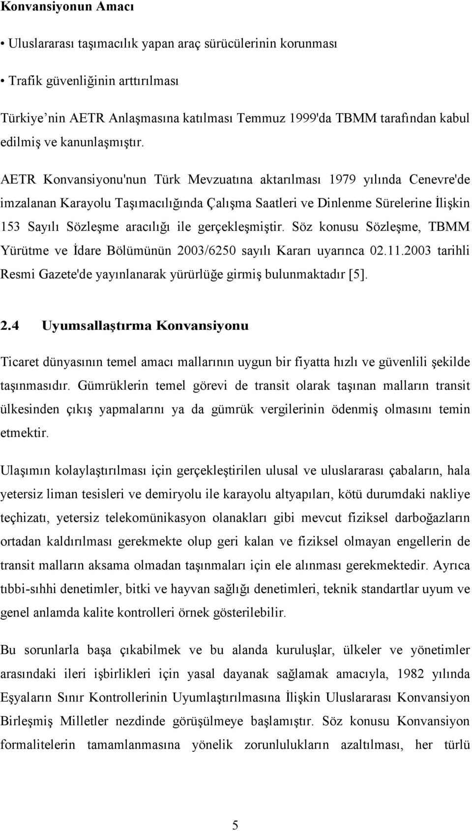 AETR Konvansiyonu'nun Türk Mevzuatına aktarılması 1979 yılında Cenevre'de imzalanan Karayolu Taşımacılığında Çalışma Saatleri ve Dinlenme Sürelerine Đlişkin 153 Sayılı Sözleşme aracılığı ile