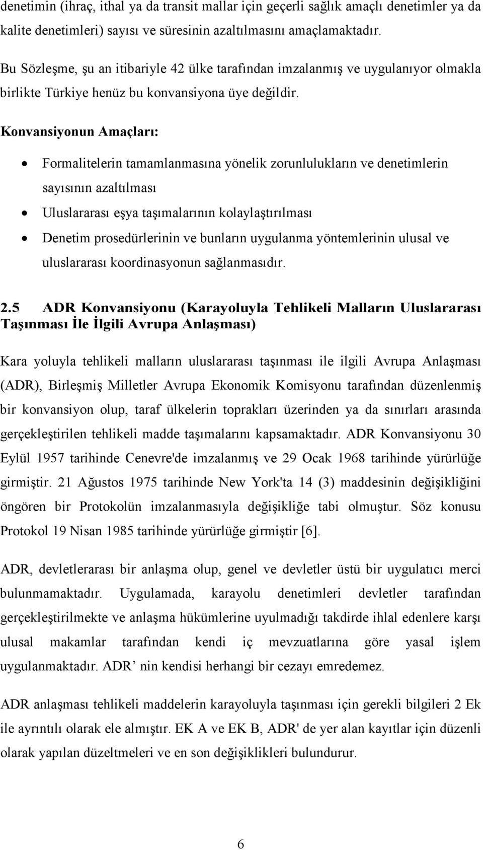 Konvansiyonun Amaçları: Formalitelerin tamamlanmasına yönelik zorunlulukların ve denetimlerin sayısının azaltılması Uluslararası eşya taşımalarının kolaylaştırılması Denetim prosedürlerinin ve