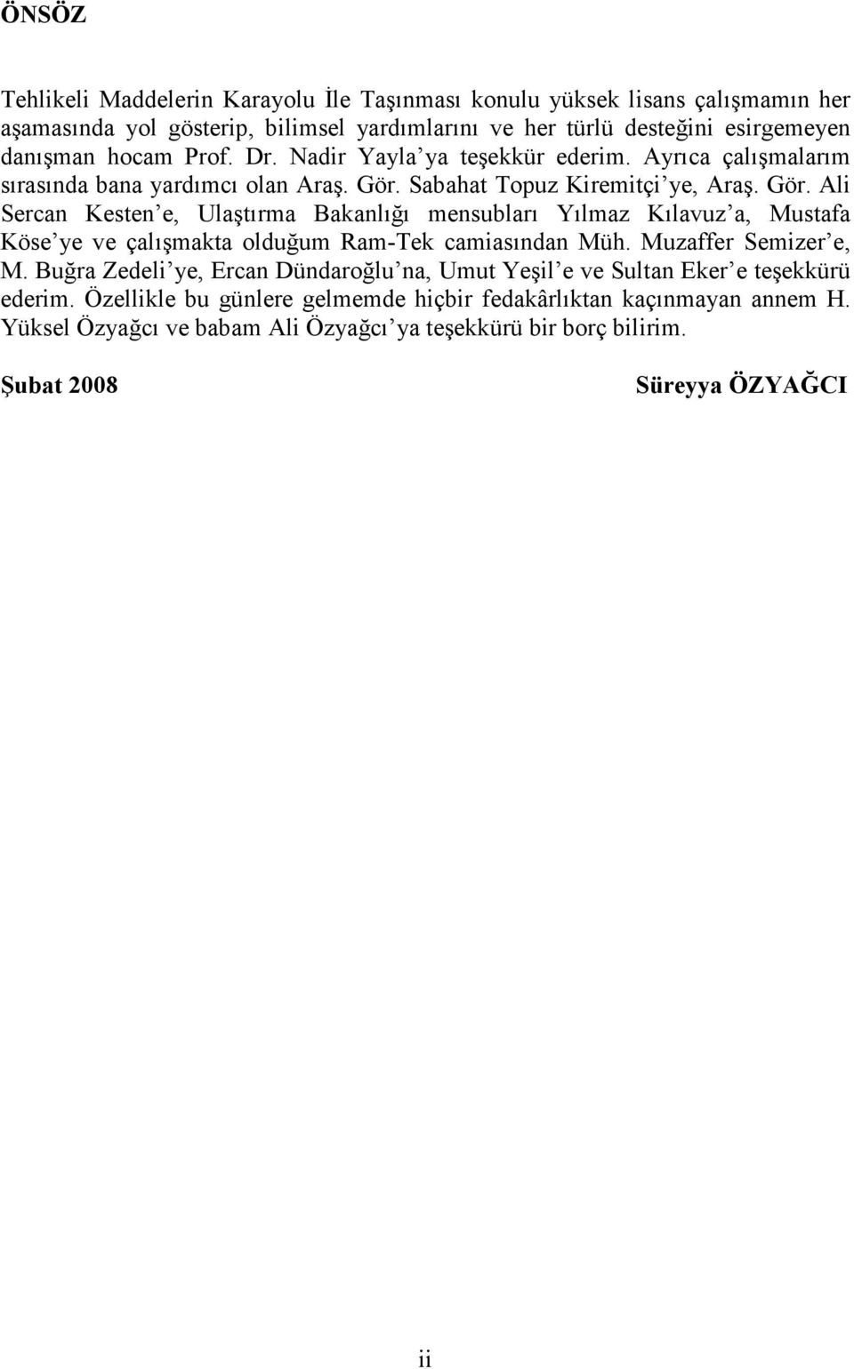 Sabahat Topuz Kiremitçi ye, Araş. Gör. Ali Sercan Kesten e, Ulaştırma Bakanlığı mensubları Yılmaz Kılavuz a, Mustafa Köse ye ve çalışmakta olduğum Ram-Tek camiasından Müh.