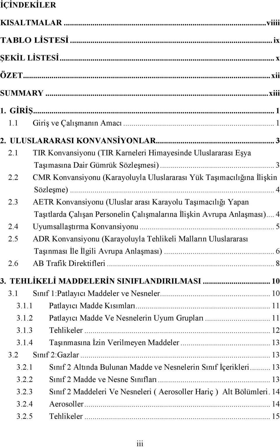 3 AETR Konvansiyonu (Uluslar arası Karayolu Taşımacılığı Yapan Taşıtlarda Çalışan Personelin Çalışmalarına Đlişkin Avrupa Anlaşması)... 4 2.4 Uyumsallaştırma Konvansiyonu... 5 2.