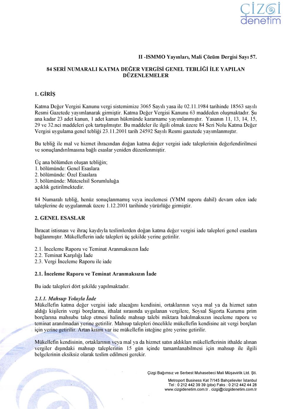 Şu ana kadar 23 adet kanun, 1 adet kanun hükmünde kararname yayımlanmıştır. Yasanın 11, 13, 14, 15, 29 ve 32.nci maddeleri çok tartışılmıştır.