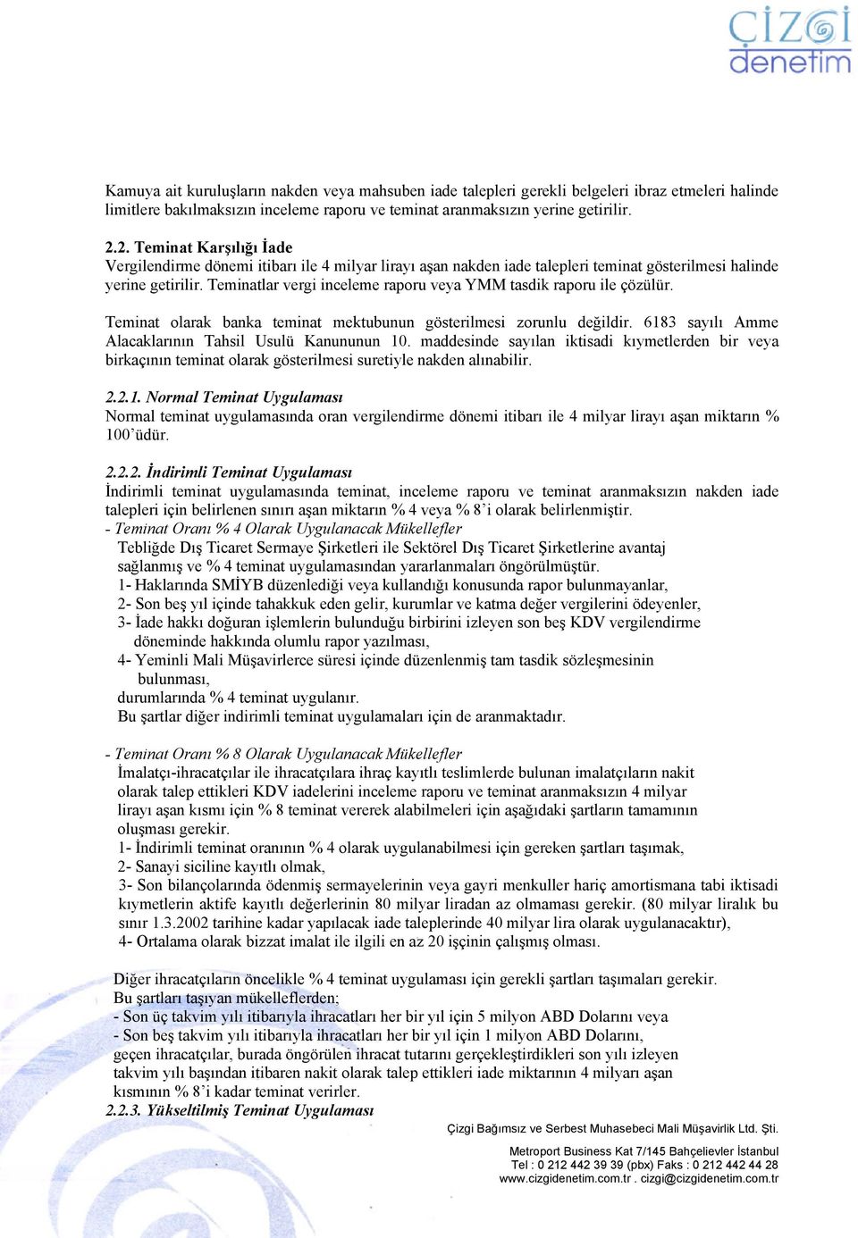 Teminatlar vergi inceleme raporu veya YMM tasdik raporu ile çözülür. Teminat olarak banka teminat mektubunun gösterilmesi zorunlu değildir. 6183 sayılı Amme Alacaklarının Tahsil Usulü Kanununun 10.