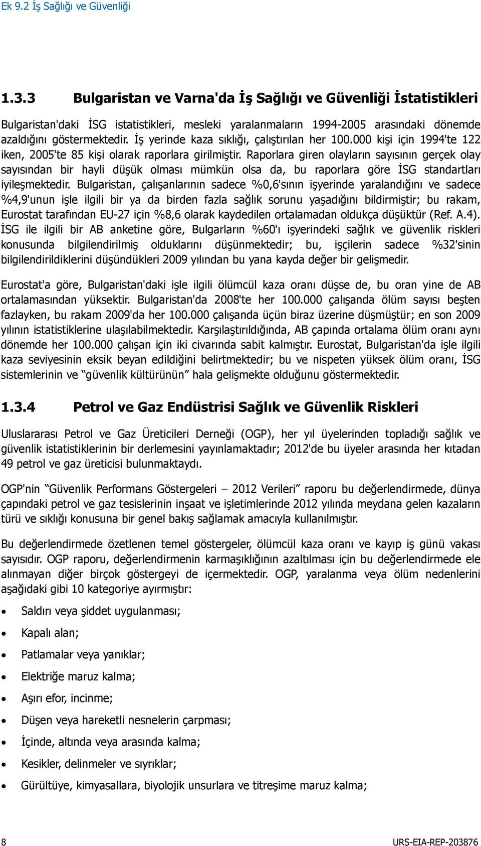 İş yerinde kaza sıklığı, çalıştırılan her 100.000 kişi için 1994'te 122 iken, 2005'te 85 kişi olarak raporlara girilmiştir.