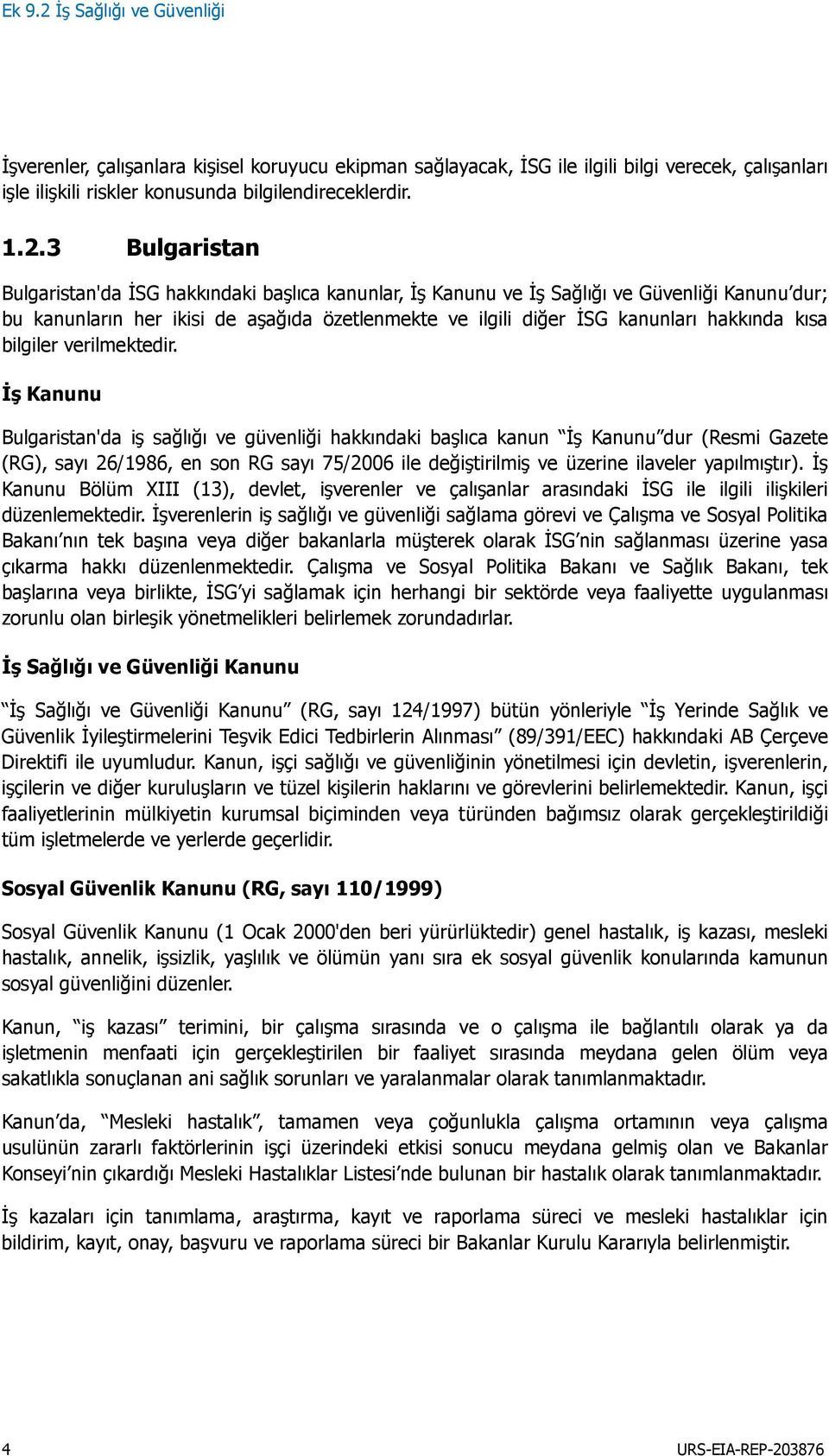 3 Bulgaristan Bulgaristan'da İSG hakkındaki başlıca kanunlar, İş Kanunu ve İş Sağlığı ve Güvenliği Kanunu dur; bu kanunların her ikisi de aşağıda özetlenmekte ve ilgili diğer İSG kanunları hakkında