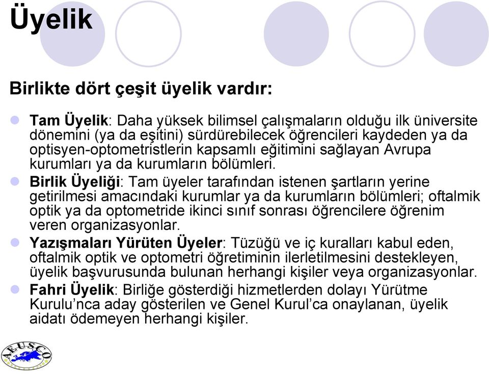 Birlik Üyeliği: Tam üyeler tarafından istenen şartların yerine getirilmesi amacındaki kurumlar ya da kurumların bölümleri; oftalmik optik ya da optometride ikinci sınıf sonrası öğrencilere öğrenim