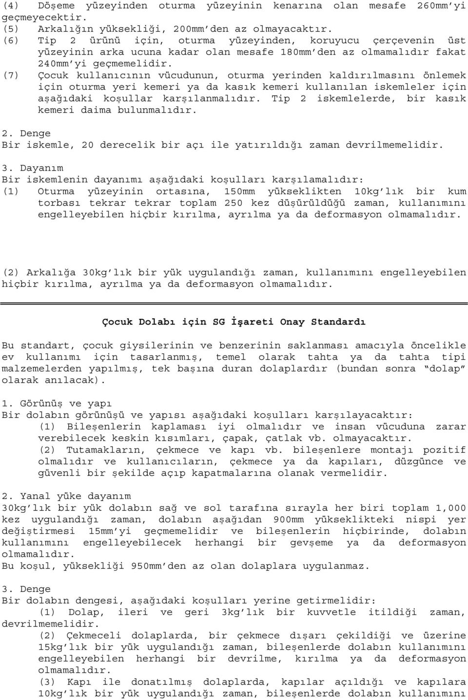 (7) Çocuk kullanıcının vücudunun, oturma yerinden kaldırılmasını önlemek için oturma yeri kemeri ya da kasık kemeri kullanılan iskemleler için aşağıdaki koşullar karşılanmalıdır.