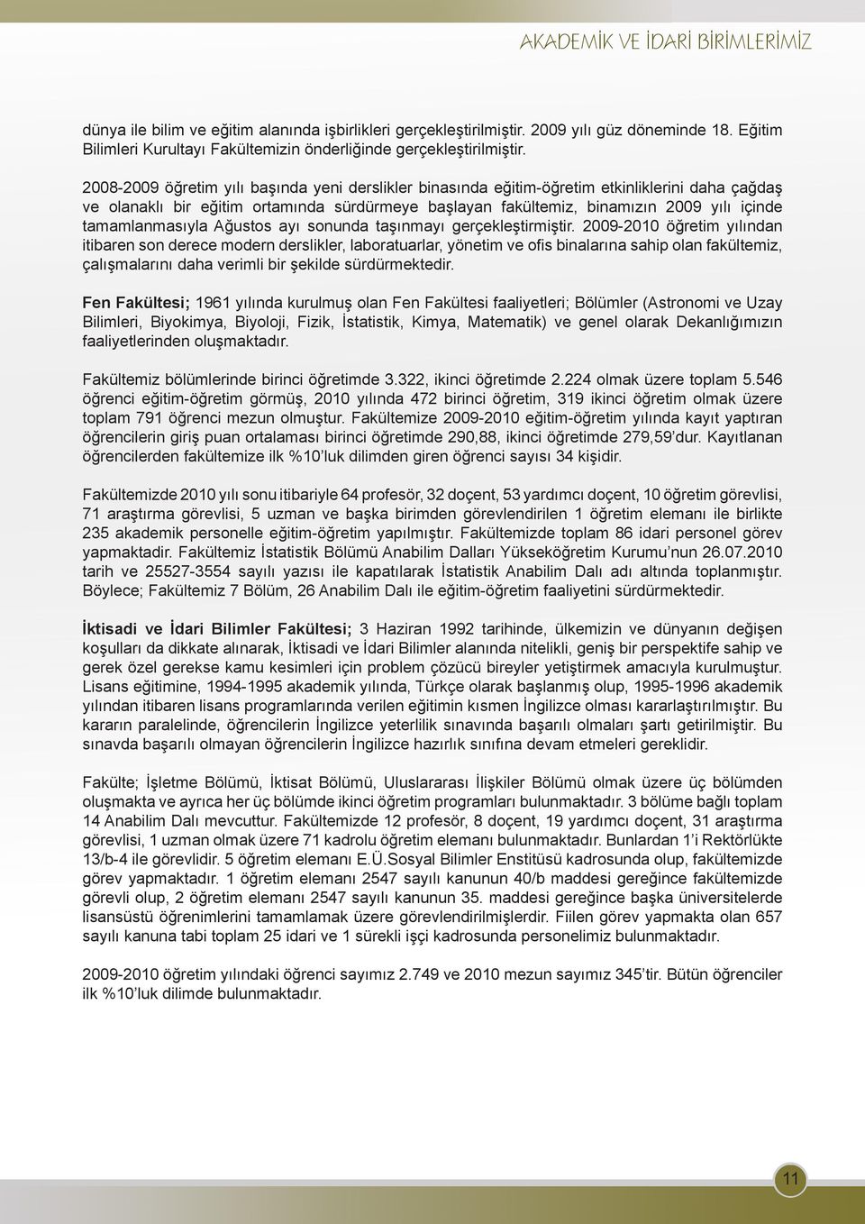 2008-2009 öğretim yılı başında yeni derslikler binasında eğitim-öğretim etkinliklerini daha çağdaş ve olanaklı bir eğitim ortamında sürdürmeye başlayan fakültemiz, binamızın 2009 yılı içinde