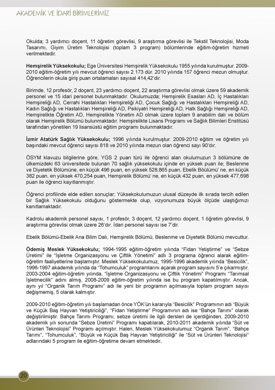 2010 yılında 157 öğrenci mezun olmuştur. Öğrencilerin okula giriş puan ortalamaları sayısal 414,42 dir.