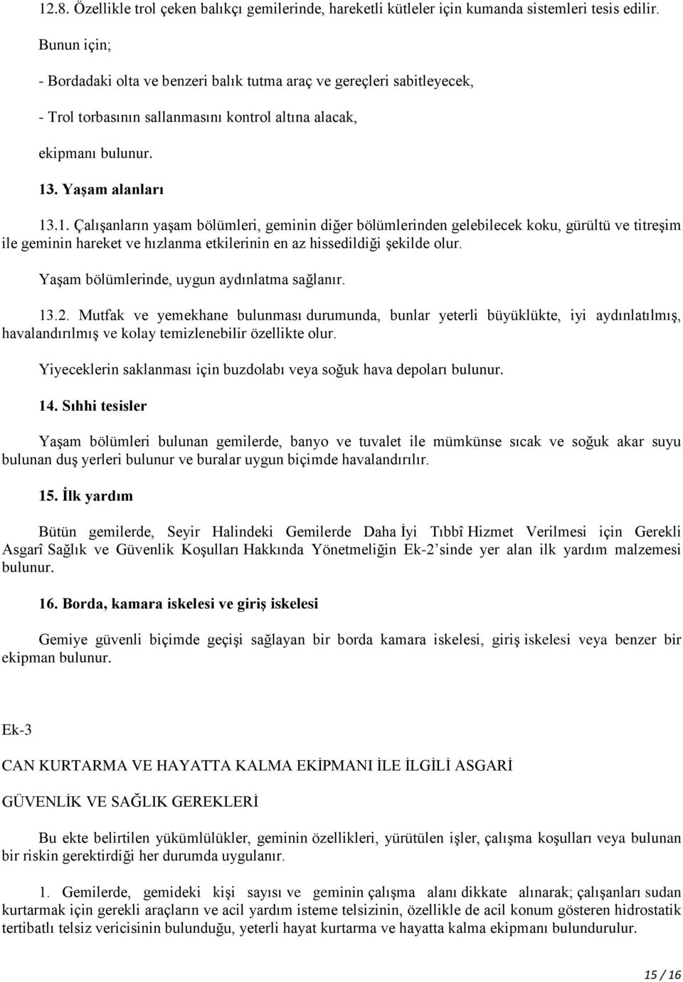 . YaĢam alanları 13.1. ÇalıĢanların yaģam bölümleri, geminin diğer bölümlerinden gelebilecek koku, gürültü ve titreģim ile geminin hareket ve hızlanma etkilerinin en az hissedildiği Ģekilde olur.