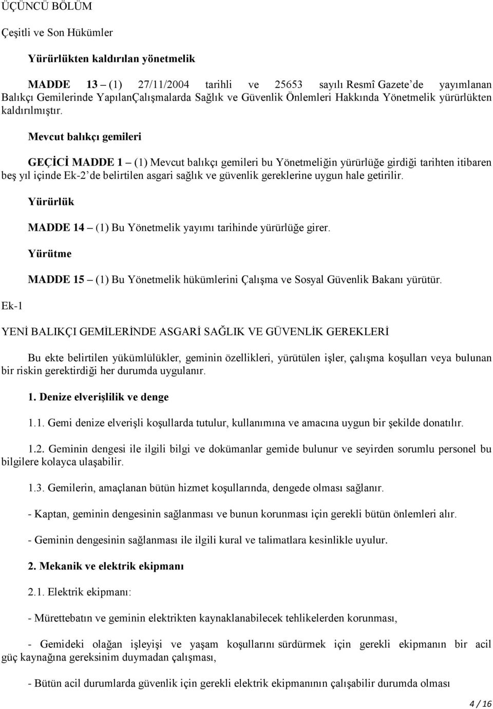 Mevcut balıkçı gemileri GEÇĠCĠ MADDE 1 (1) Mevcut balıkçı gemileri bu Yönetmeliğin yürürlüğe girdiği tarihten itibaren beģ yıl içinde Ek-2 de belirtilen asgari sağlık ve güvenlik gereklerine uygun