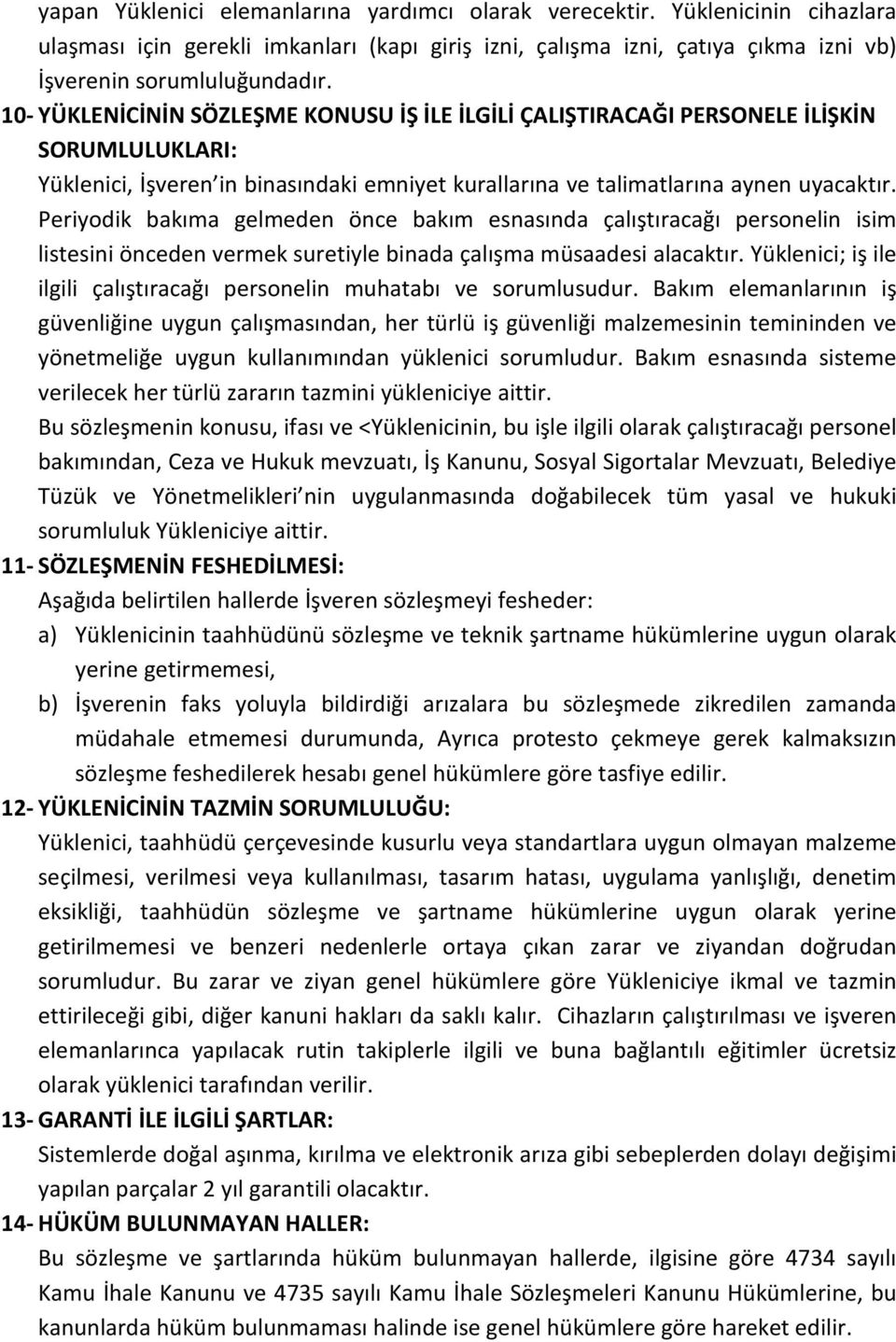 Periyodik bakıma gelmeden önce bakım esnasında çalıştıracağı personelin isim listesini önceden vermek suretiyle binada çalışma müsaadesi alacaktır.